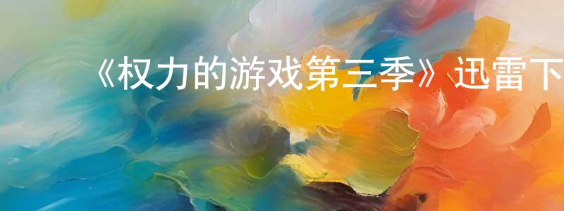 ﻿陈晓禾发布﻿《权力的游戏第三季》迅雷下载/在线观看-魔幻科幻-美剧天堂